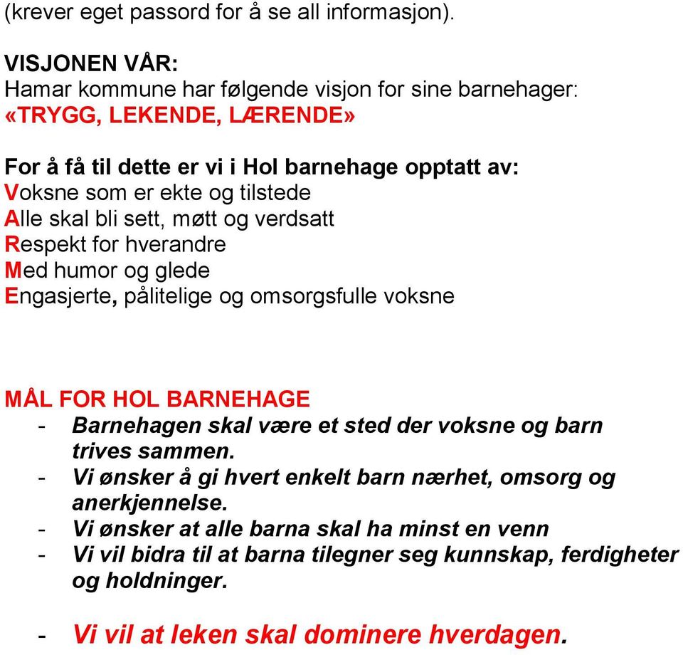 og tilstede Alle skal bli sett, møtt og verdsatt Respekt for hverandre Med humor og glede Engasjerte, pålitelige og omsorgsfulle voksne MÅL FOR HOL BARNEHAGE -