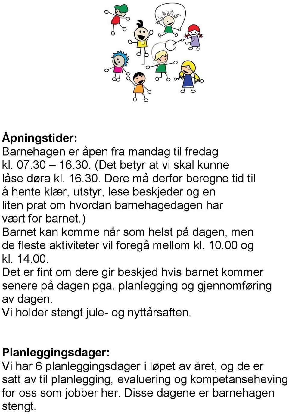 ) Barnet kan komme når som helst på dagen, men de fleste aktiviteter vil foregå mellom kl. 10.00 og kl. 14.00. Det er fint om dere gir beskjed hvis barnet kommer senere på dagen pga.