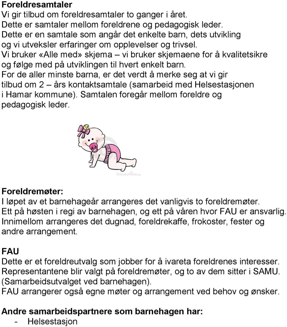 Vi bruker «Alle med» skjema vi bruker skjemaene for å kvalitetsikre og følge med på utviklingen til hvert enkelt barn.