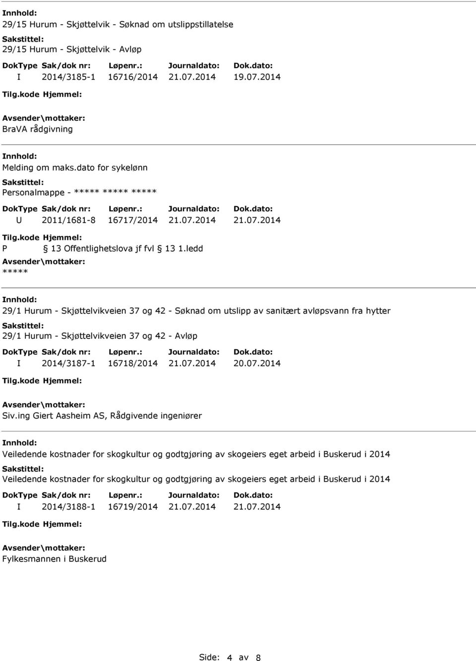 ledd ***** 29/1 Hurum - Skjøttelvikveien 37 og 42 - Søknad om utslipp av sanitært avløpsvann fra hytter 29/1 Hurum - Skjøttelvikveien 37 og 42 - Avløp 2014/3187-1 16718/2014 20.07.