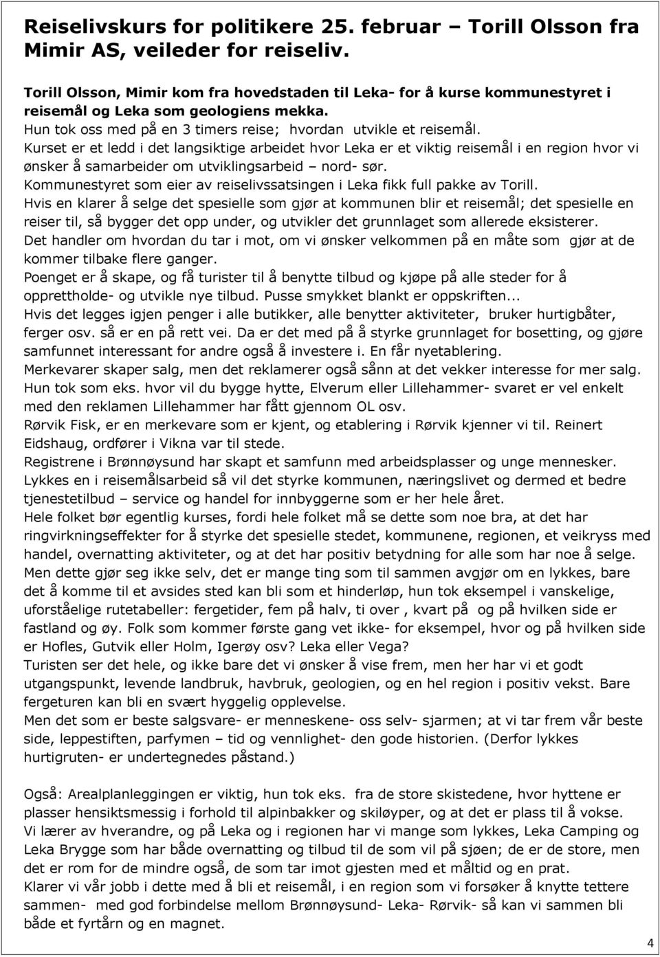 Kurset er et ledd i det langsiktige arbeidet hvor Leka er et viktig reisemål i en region hvor vi ønsker å samarbeider om utviklingsarbeid nord- sør.