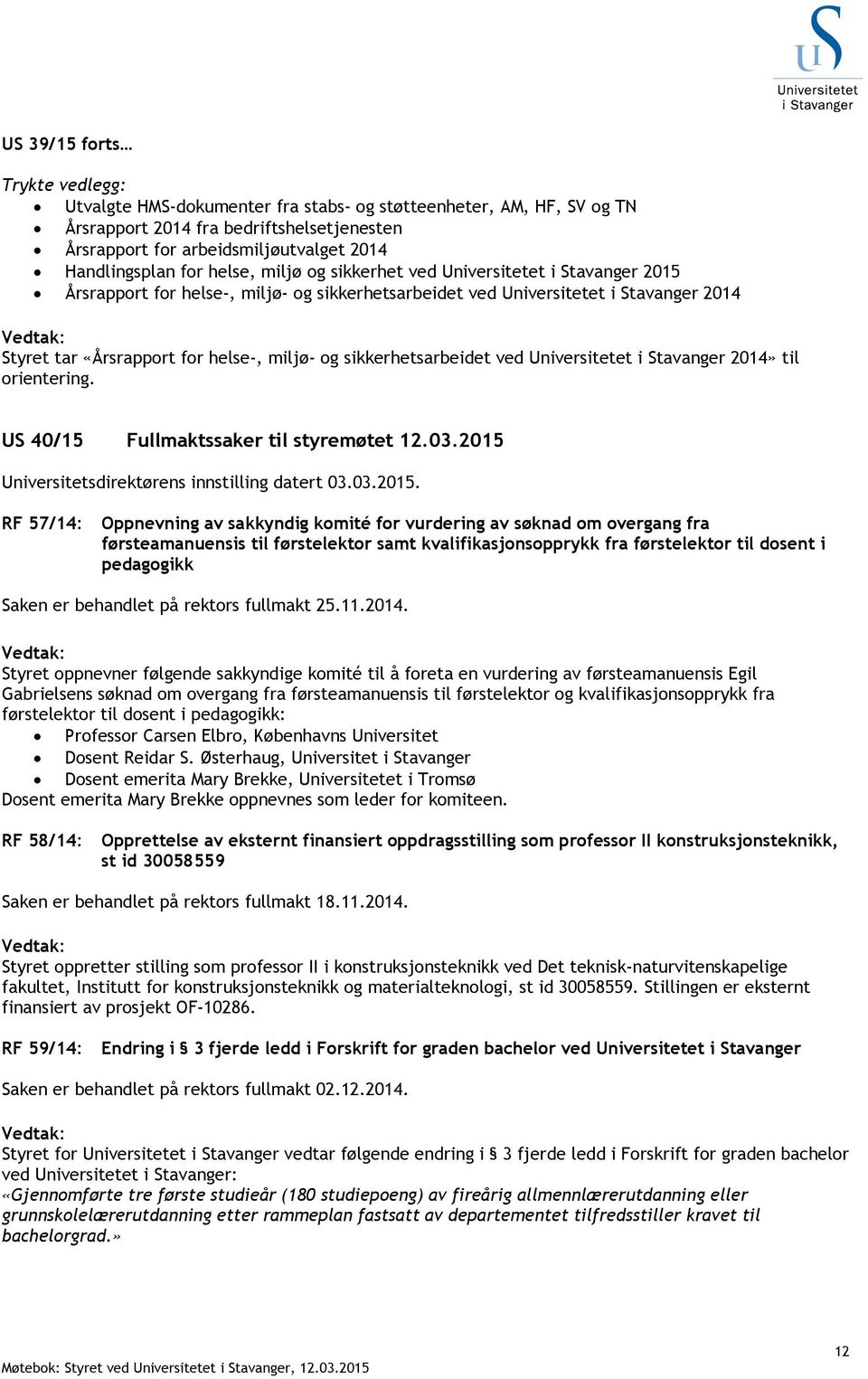 ved Universitetet i Stavanger 2014» til orientering. US 40/15 Fullmaktssaker til styremøtet 12.03.2015 