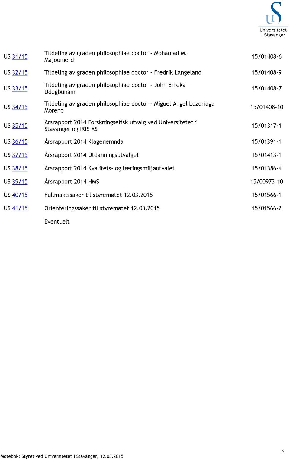 Tildeling av graden philosophiae doctor - Miguel Angel Luzuriaga Moreno Årsrapport 2014 Forskningsetisk utvalg ved Universitetet i Stavanger og IRIS AS 15/01408-7 15/01408-10 15/01317-1 US 36/15