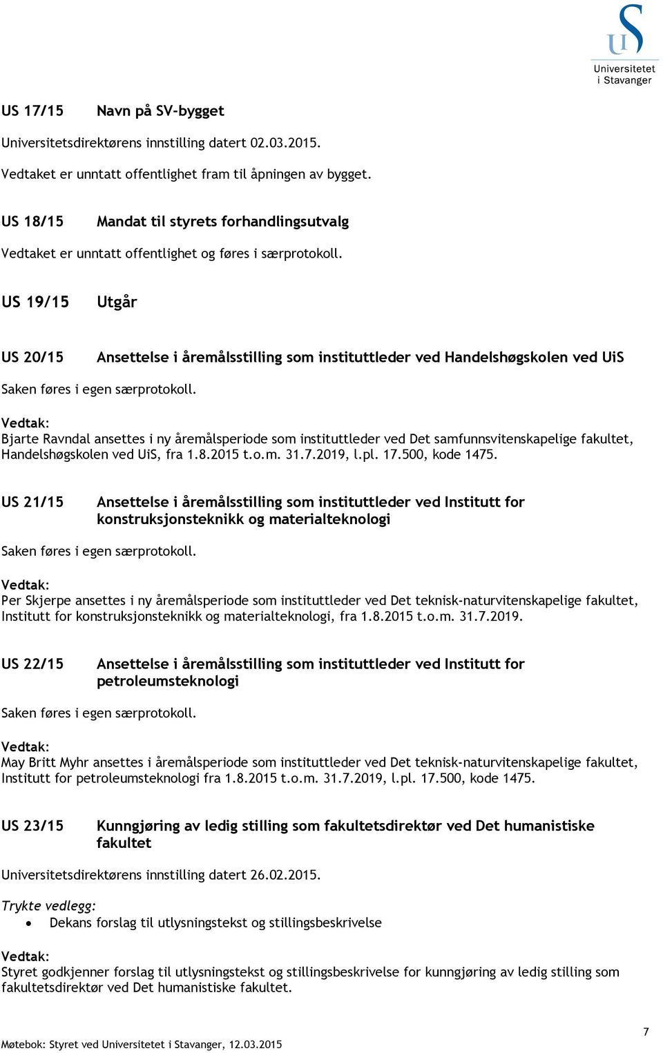 US 19/15 Utgår US 20/15 Ansettelse i åremålsstilling som instituttleder ved Handelshøgskolen ved UiS Saken føres i egen særprotokoll.