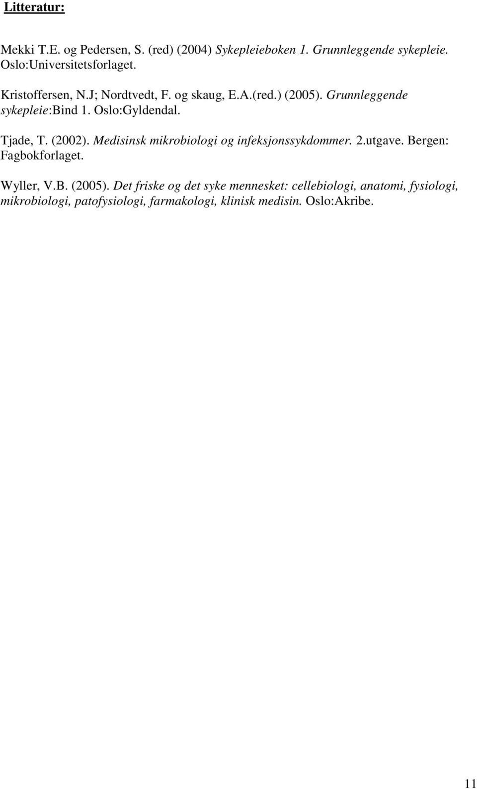 (2002). Medisinsk mikrobiologi og infeksjonssykdommer. 2.utgave. Bergen: Fagbokforlaget. Wyller, V.B. (2005).