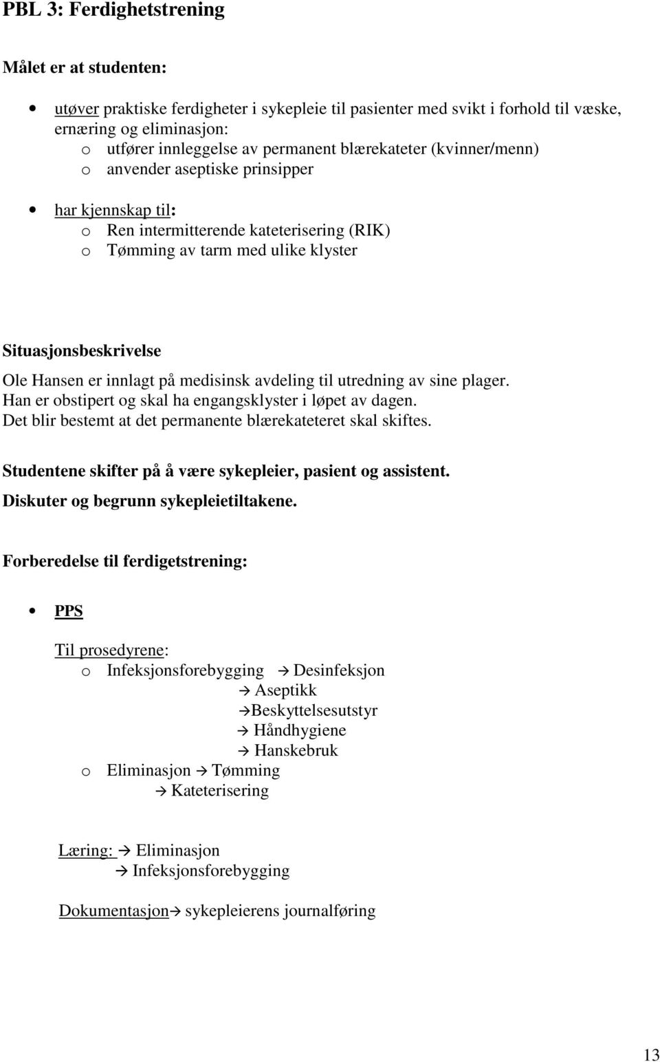 innlagt på medisinsk avdeling til utredning av sine plager. Han er obstipert og skal ha engangsklyster i løpet av dagen. Det blir bestemt at det permanente blærekateteret skal skiftes.