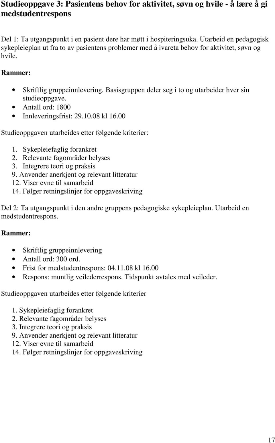 Basisgruppen deler seg i to og utarbeider hver sin studieoppgave. Antall ord: 1800 Innleveringsfrist: 29.10.08 kl 16.00 Studieoppgaven utarbeides etter følgende kriterier: 1.