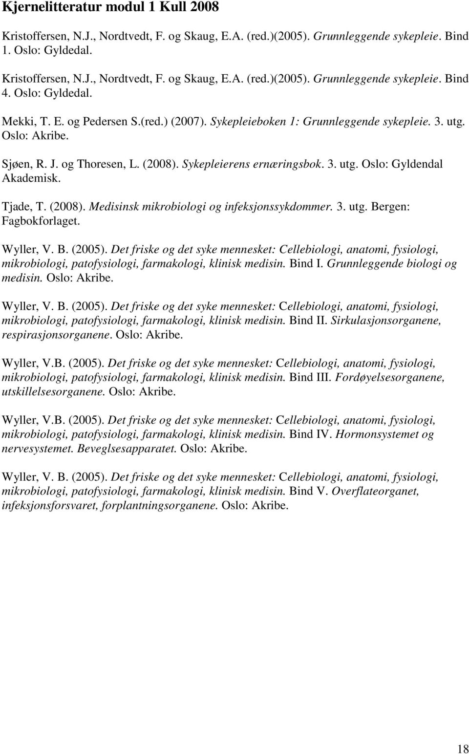 Tjade, T. (2008). Medisinsk mikrobiologi og infeksjonssykdommer. 3. utg. Bergen: Fagbokforlaget. Wyller, V. B. (2005).