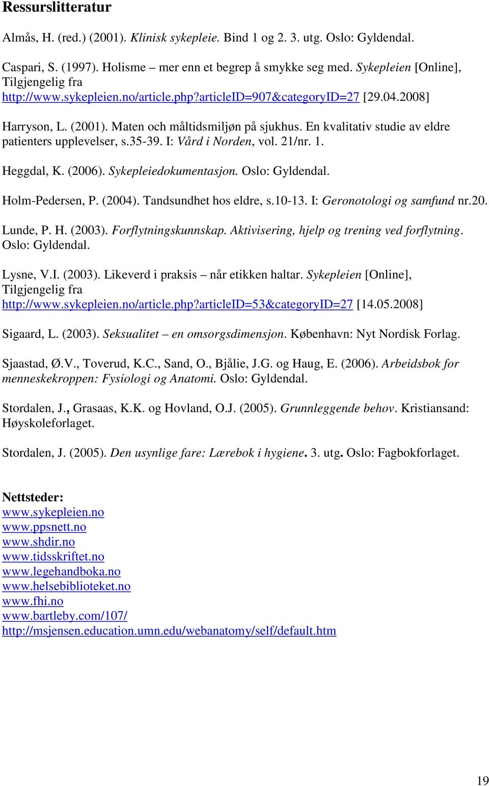 En kvalitativ studie av eldre patienters upplevelser, s.35-39. I: Vård i Norden, vol. 21/nr. 1. Heggdal, K. (2006). Sykepleiedokumentasjon. Oslo: Gyldendal. Holm-Pedersen, P. (2004).