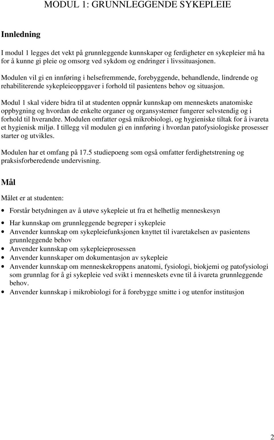 Modul 1 skal videre bidra til at studenten oppnår kunnskap om menneskets anatomiske oppbygning og hvordan de enkelte organer og organsystemer fungerer selvstendig og i forhold til hverandre.