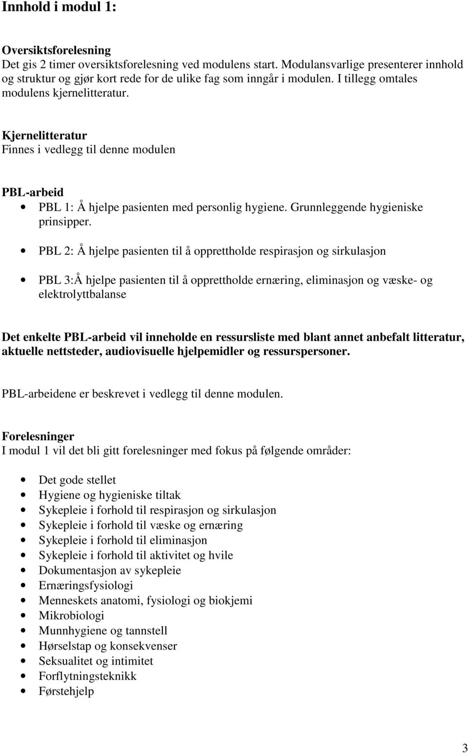 Kjernelitteratur Finnes i vedlegg til denne modulen PBL-arbeid PBL 1: Å hjelpe pasienten med personlig hygiene. Grunnleggende hygieniske prinsipper.