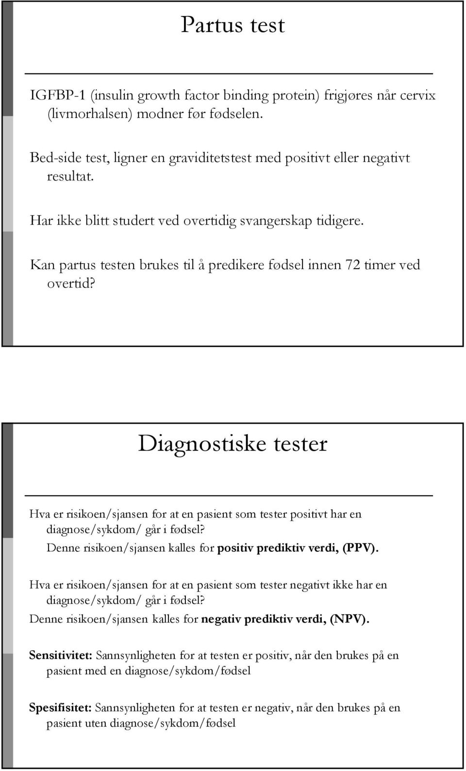 Diagnostiske tester Hva er risikoen/sjansen for at en pasient som tester positivt har en /sykdom/ går i fødsel? Denne risikoen/sjansen kalles for positiv prediktiv verdi, (PPV).