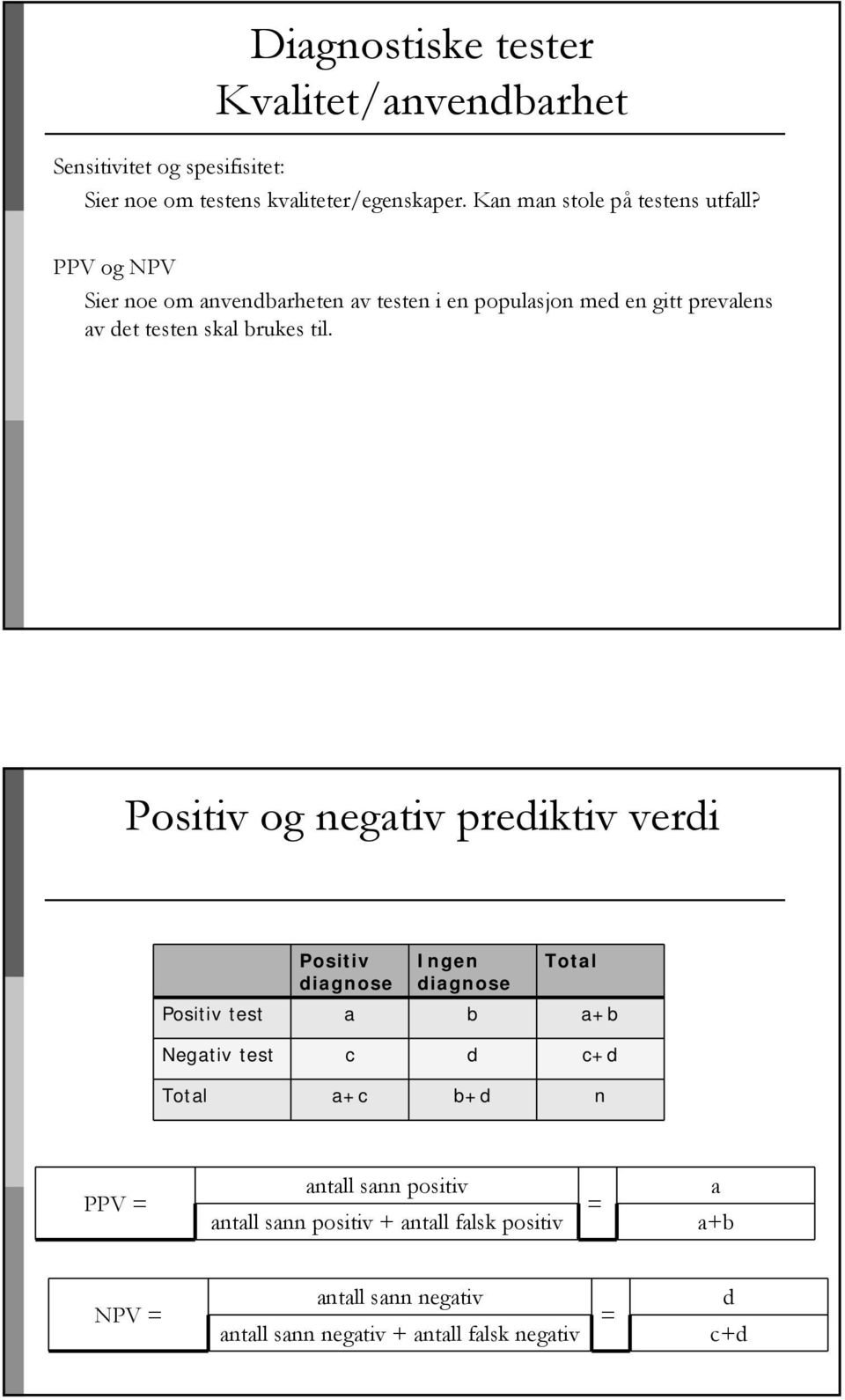 PPV og NPV Sier noe om anvendbarheten av testen i en populasjon med en gitt prevalens av det testen skal brukes til.