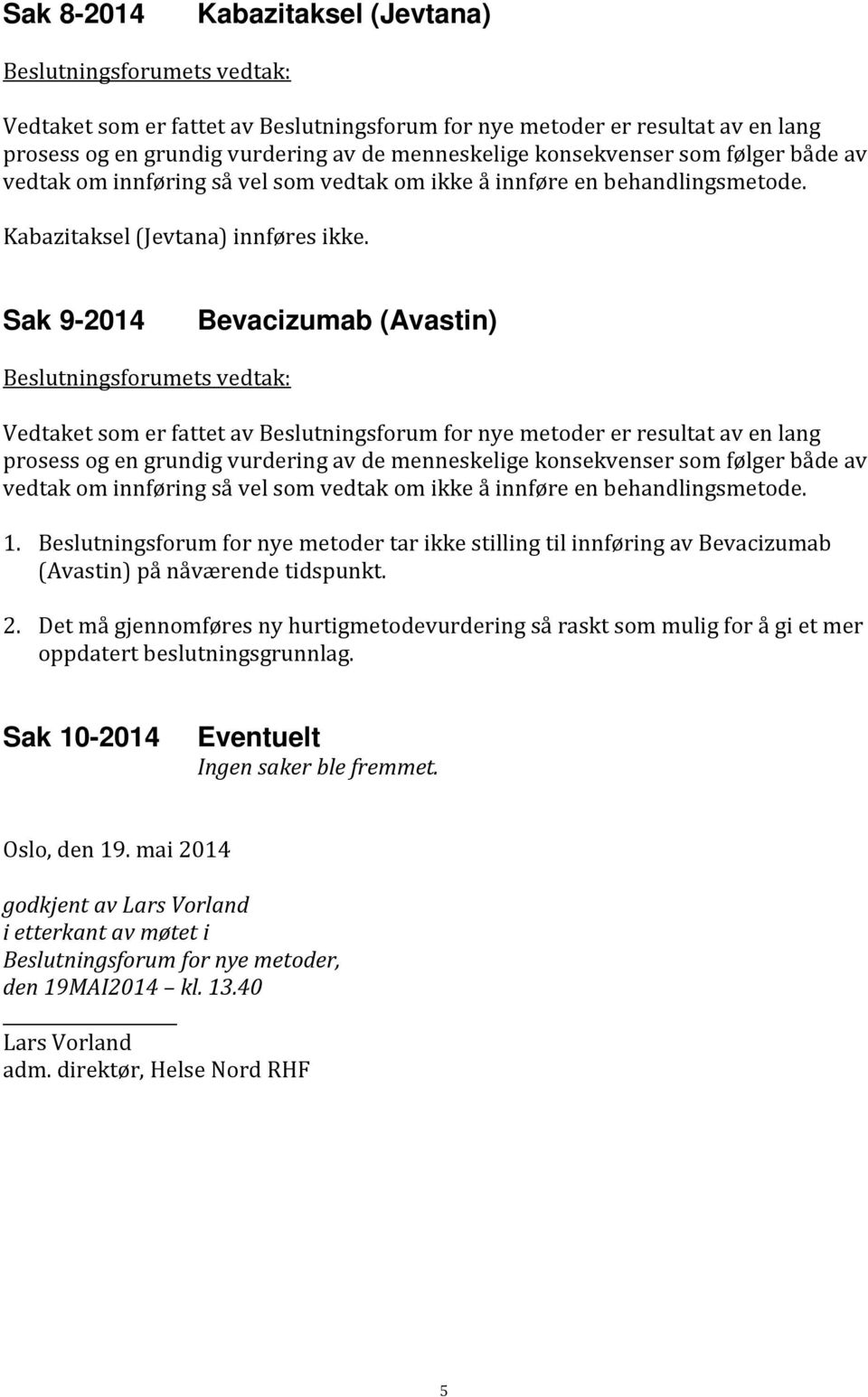 Det må gjennomføres ny hurtigmetodevurdering så raskt som mulig for å gi et mer oppdatert beslutningsgrunnlag.