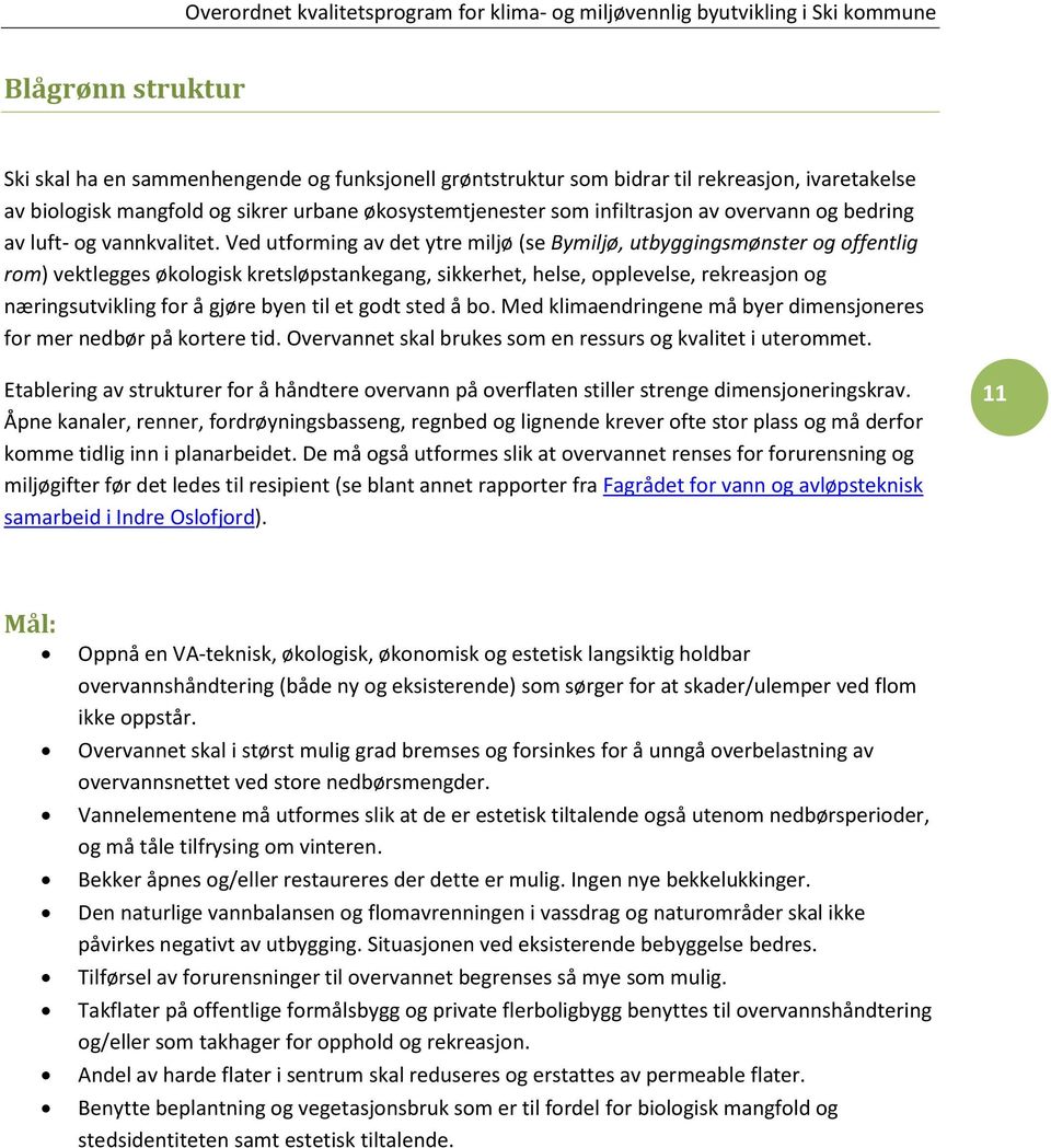 Ved utforming av det ytre miljø (se Bymiljø, utbyggingsmønster og offentlig rom) vektlegges økologisk kretsløpstankegang, sikkerhet, helse, opplevelse, rekreasjon og næringsutvikling for å gjøre byen