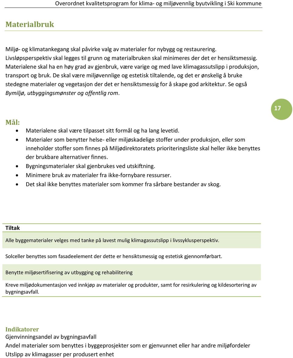 De skal være miljøvennlige og estetisk tiltalende, og det er ønskelig å bruke stedegne materialer og vegetasjon der det er hensiktsmessig for å skape god arkitektur.