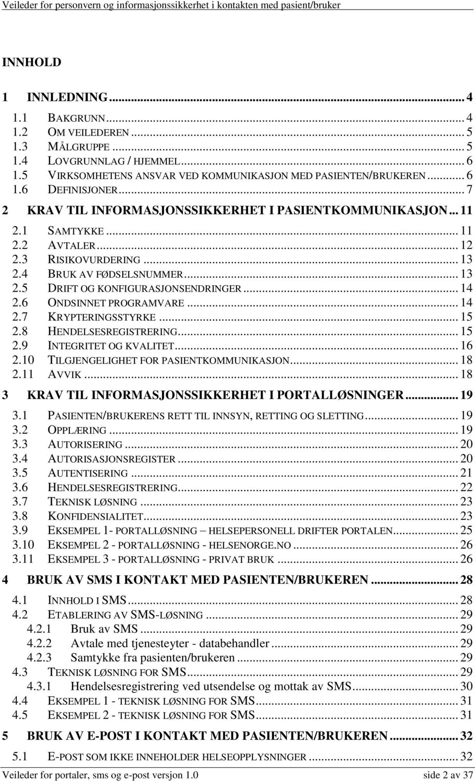 .. 14 2.6 ONDSINNET PROGRAMVARE... 14 2.7 KRYPTERINGSSTYRKE... 15 2.8 HENDELSESREGISTRERING... 15 2.9 INTEGRITET OG KVALITET... 16 2.10 TILGJENGELIGHET FOR PASIENTKOMMUNIKASJON... 18 2.11 AVVIK.