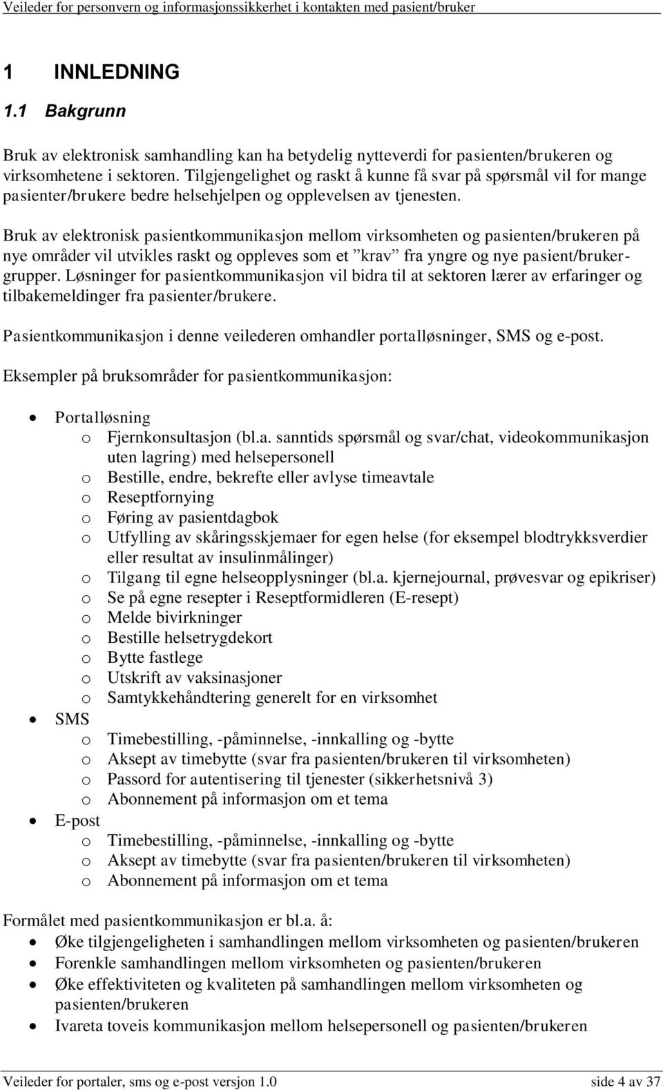 Bruk av elektronisk pasientkommunikasjon mellom virksomheten og pasienten/brukeren på nye områder vil utvikles raskt og oppleves som et krav fra yngre og nye pasient/brukergrupper.