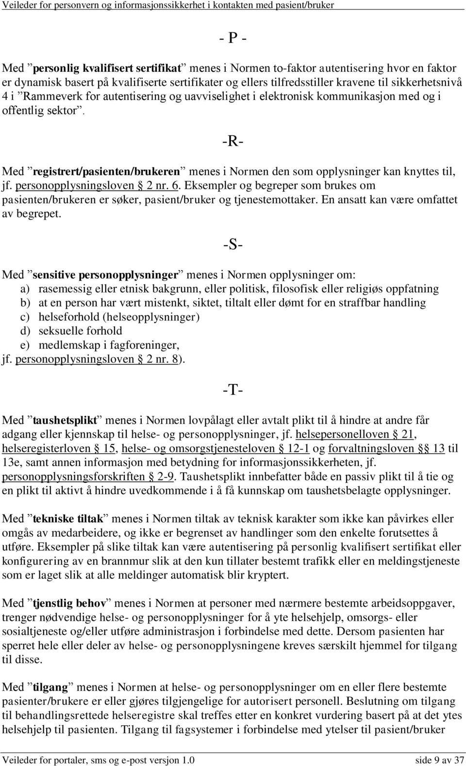 personopplysningsloven 2 nr. 6. Eksempler og begreper som brukes om pasienten/brukeren er søker, pasient/bruker og tjenestemottaker. En ansatt kan være omfattet av begrepet.