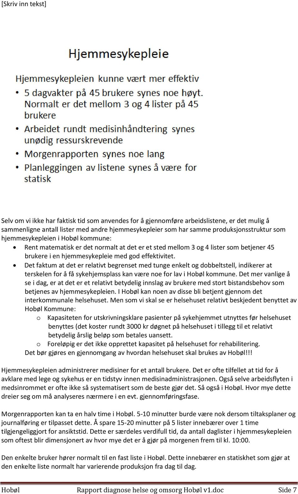 Det faktum at det er relativt begrenset med tunge enkelt og dobbeltstell, indikerer at terskelen for å få sykehjemsplass kan være noe for lav i Hobøl kommune.