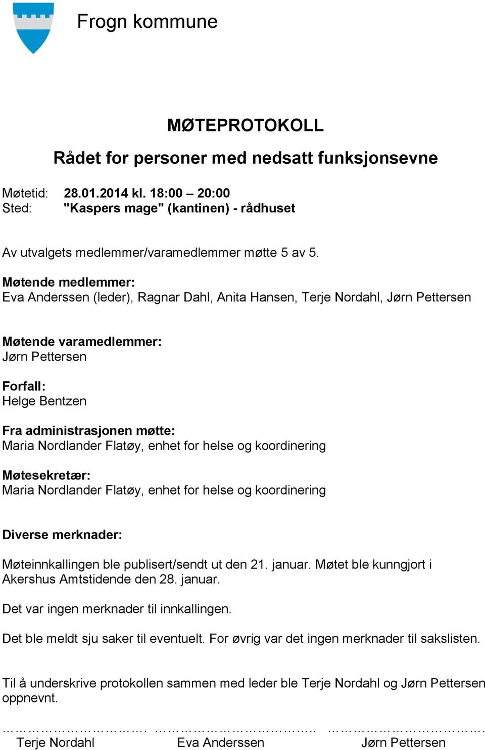 Nordlander Flatøy, enhet for helse og koordinering Møtesekretær: Maria Nordlander Flatøy, enhet for helse og koordinering Diverse merknader: Møteinnkallingen ble publisert/sendt ut den 21. januar.