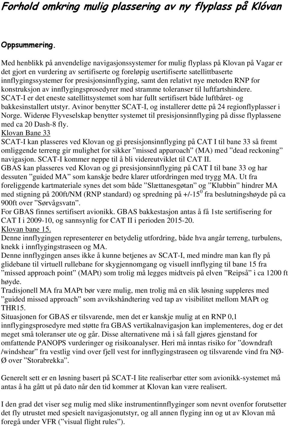 presisjonsinnflyging, samt den relativt nye metoden RNP for konstruksjon av innflygingsprosedyrer med stramme toleranser til luftfartshindere.