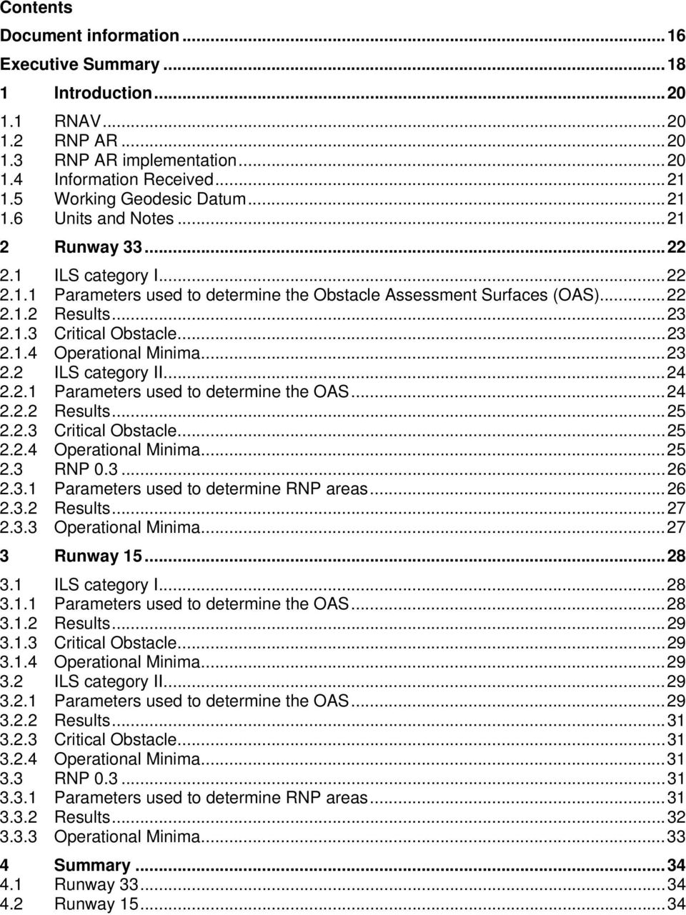 ..23 2.2 ILS category II...24 2.2.1 Parameters used to determine the OAS...24 2.2.2 Results...25 2.2.3 Critical Obstacle...25 2.2.4 Operational Minima...25 2.3 RNP 0.3...26 2.3.1 Parameters used to determine RNP areas.