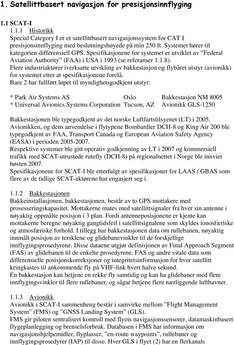 Flere industriaktører iverksatte utvikling av bakkestasjon og flybåret utstyr (avionikk) for systemet etter at spesifikasjonene forelå.