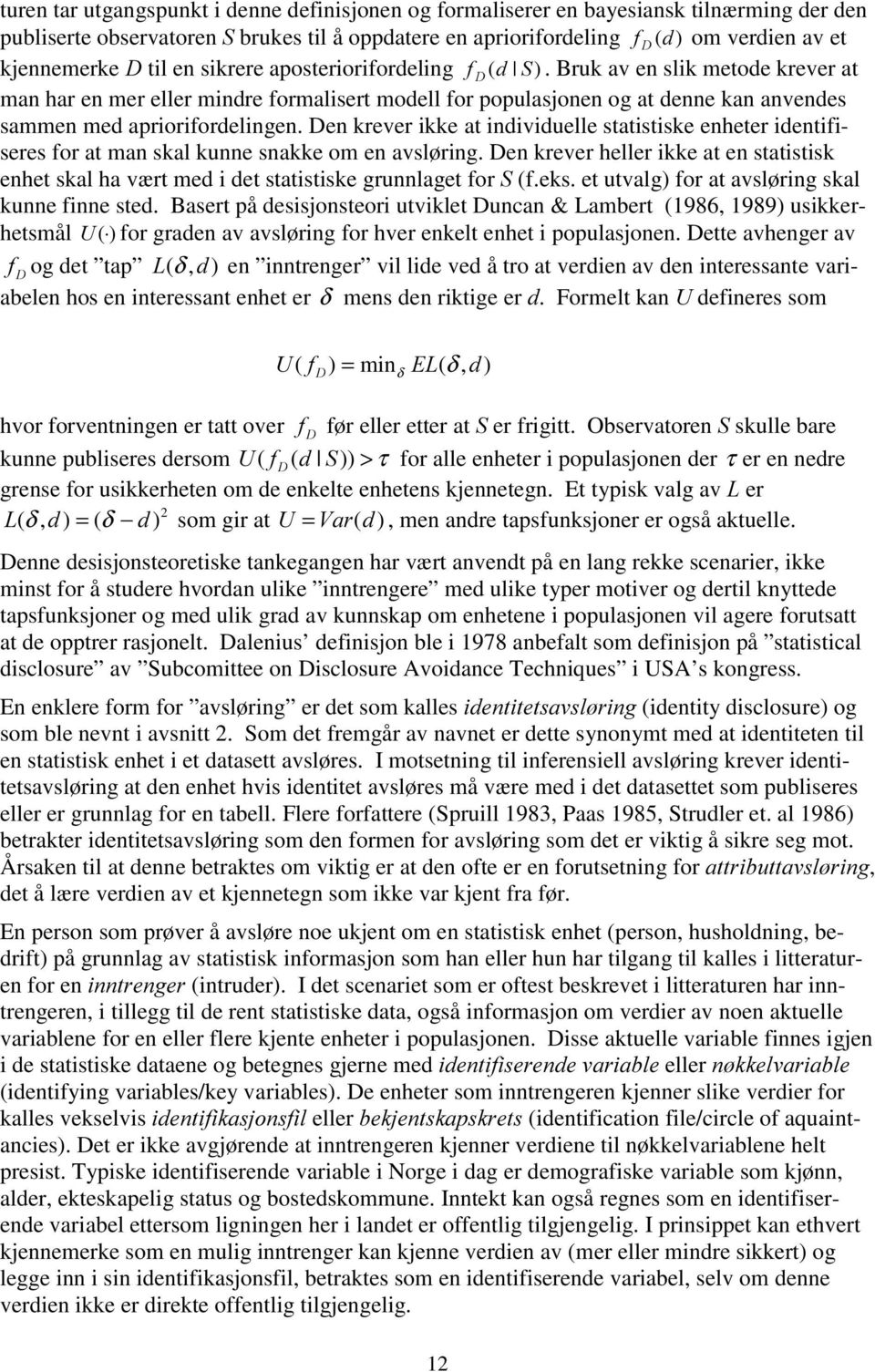 Bruk av en slik metode krever at man har en mer eller mindre formalisert modell for populasjonen og at denne kan anvendes sammen med apriorifordelingen.