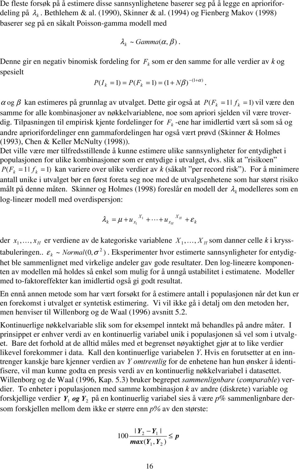 Denne gir en negativ binomisk fordeling for ) som er den samme for alle verdier av og spesielt (1+ α ) (, = 1) = 3( ) = 1) = (1 + 1β ) 3. α og β kan estimeres på grunnlag av utvalget.