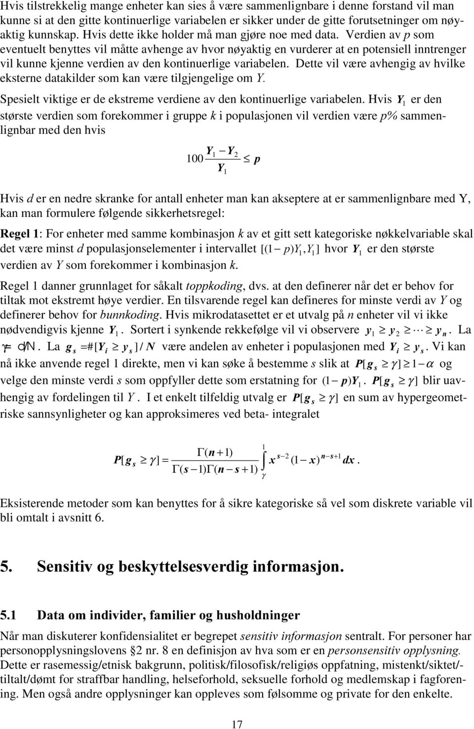 Verdien av S som eventuelt benyttes vil måtte avhenge av hvor nøyaktig en vurderer at en potensiell inntrenger vil kunne kjenne verdien av den kontinuerlige variabelen.