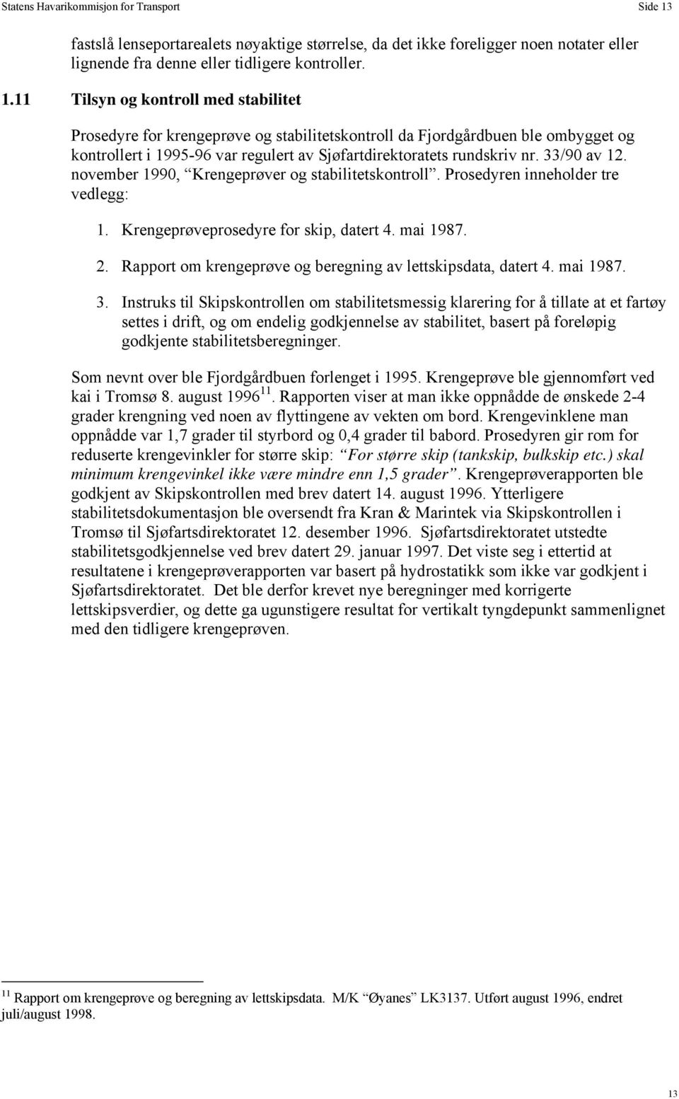 11 Tilsyn og kontroll med stabilitet Prosedyre for krengeprøve og stabilitetskontroll da Fjordgårdbuen ble ombygget og kontrollert i 1995-96 var regulert av Sjøfartdirektoratets rundskriv nr.
