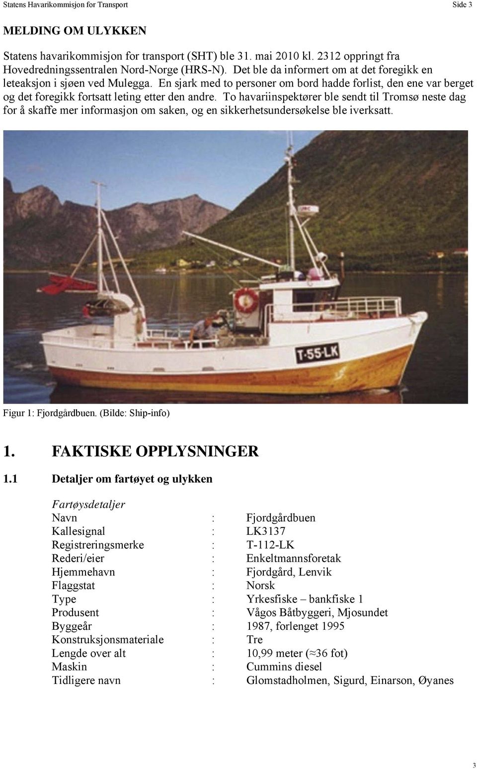 To havariinspektører ble sendt til Tromsø neste dag for å skaffe mer informasjon om saken, og en sikkerhetsundersøkelse ble iverksatt. Figur 1: Fjordgårdbuen. (Bilde: Ship-info) 1.