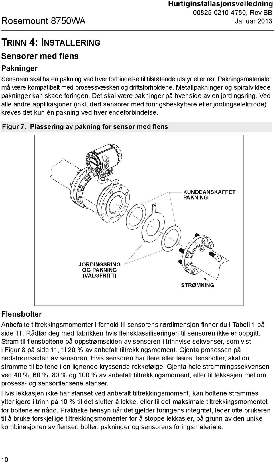 Ved alle andre applikasjoner (inkludert sensorer med foringsbeskyttere eller jordingselektrode) kreves det kun én pakning ved hver endeforbindelse. Figur 7.