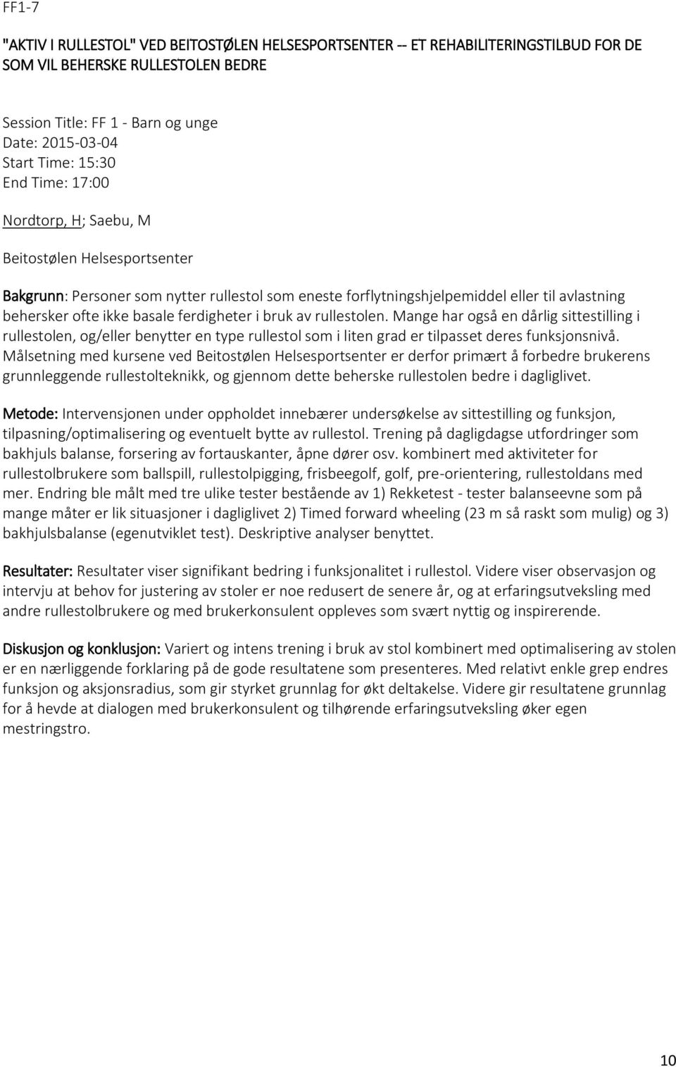 rullestolen. Mange har også en dårlig sittestilling i rullestolen, og/eller benytter en type rullestol som i liten grad er tilpasset deres funksjonsnivå.