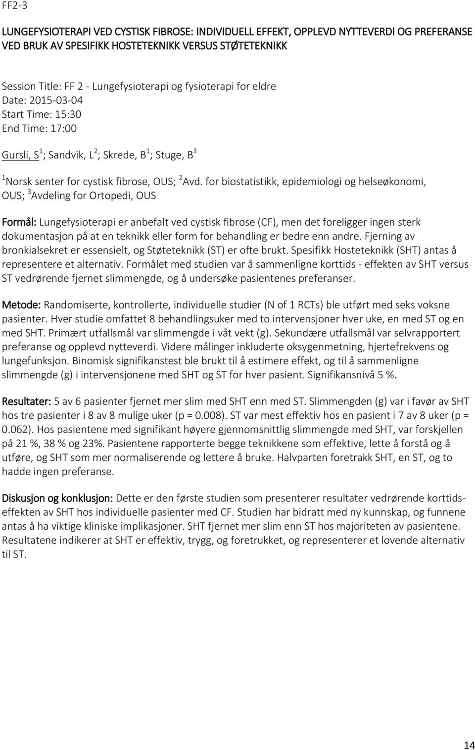 for biostatistikk, epidemiologi og helseøkonomi, OUS; 3 Avdeling for Ortopedi, OUS Formål: Lungefysioterapi er anbefalt ved cystisk fibrose (CF), men det foreligger ingen sterk dokumentasjon på at en