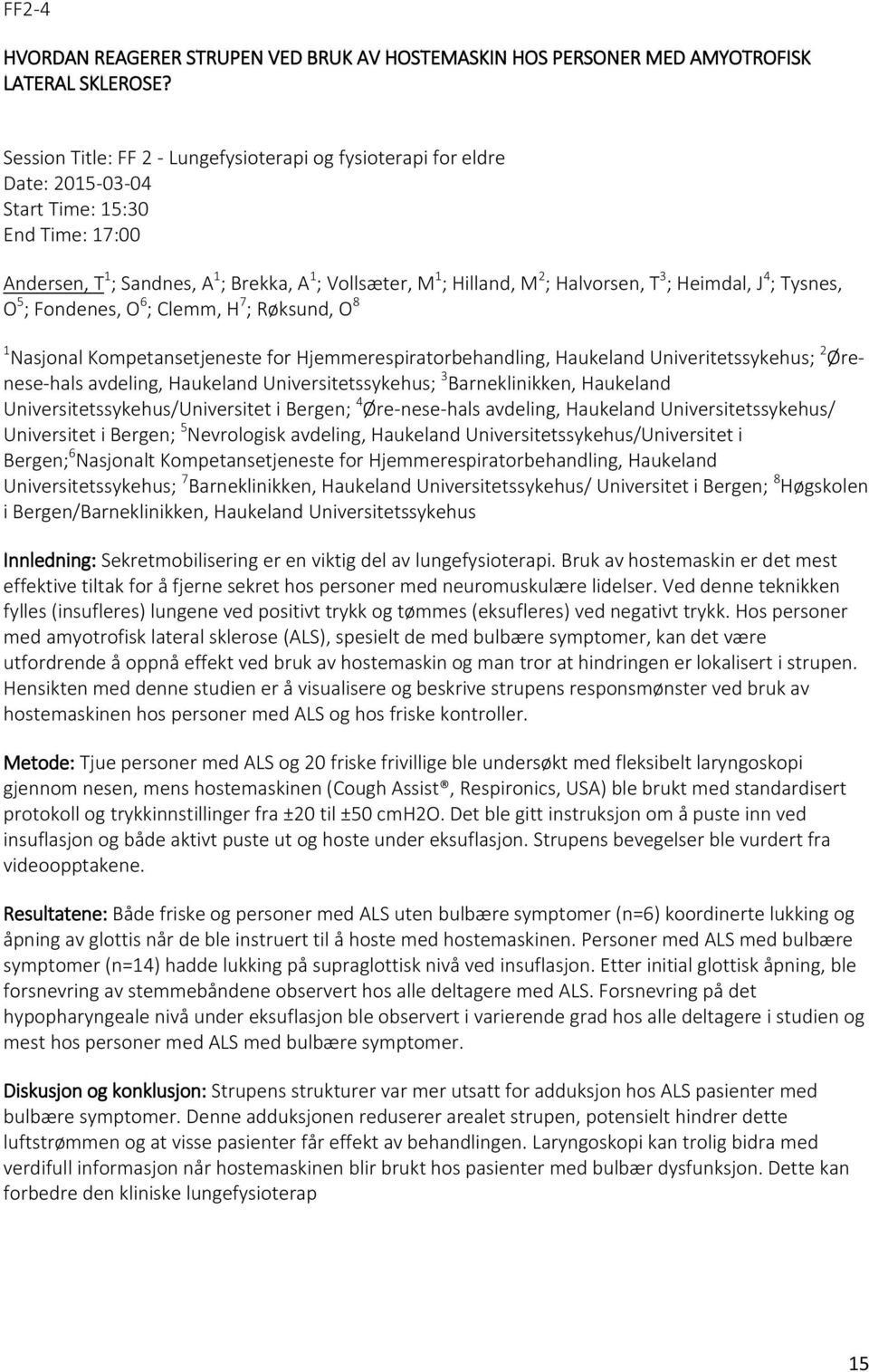 Heimdal, J 4 ; Tysnes, O 5 ; Fondenes, O 6 ; Clemm, H 7 ; Røksund, O 8 1 Nasjonal Kompetansetjeneste for Hjemmerespiratorbehandling, Haukeland Univeritetssykehus; 2 Ørenese-hals avdeling, Haukeland