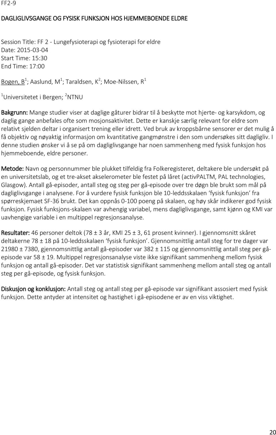 mosjonsaktivitet. Dette er kanskje særlig relevant for eldre som relativt sjelden deltar i organisert trening eller idrett.