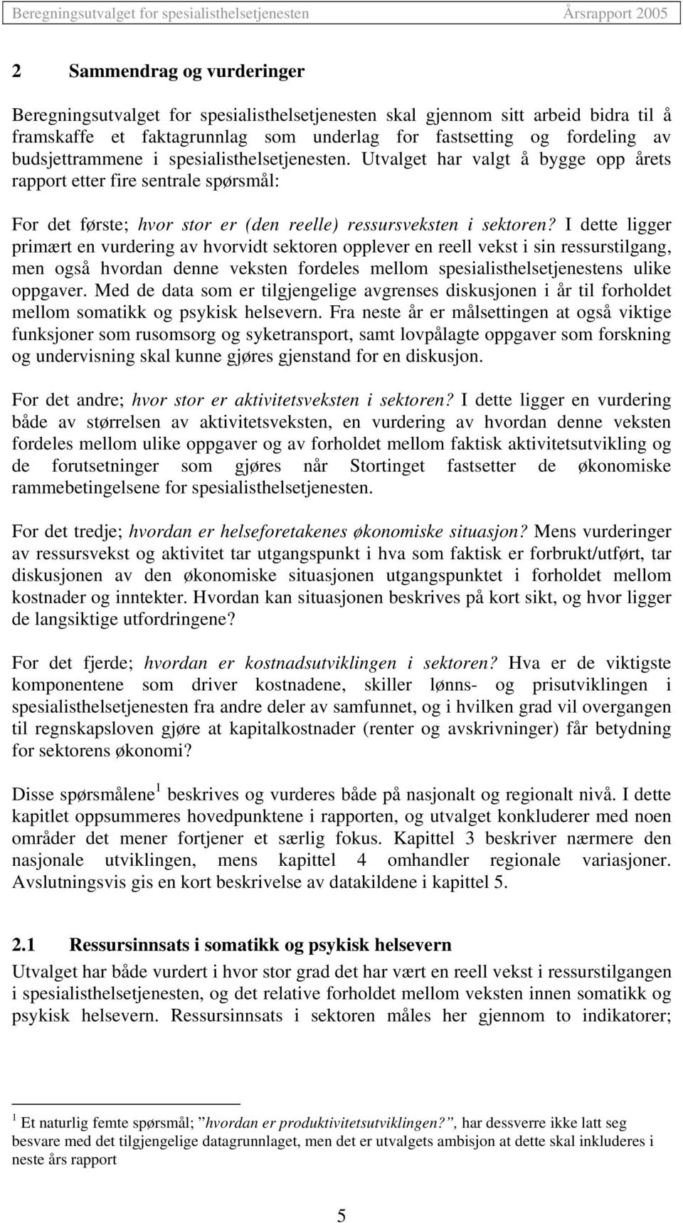 I dette ligger primært en vurdering av hvorvidt sektoren opplever en reell vekst i sin ressurstilgang, men også hvordan denne veksten fordeles mellom spesialisthelsetjenestens ulike oppgaver.