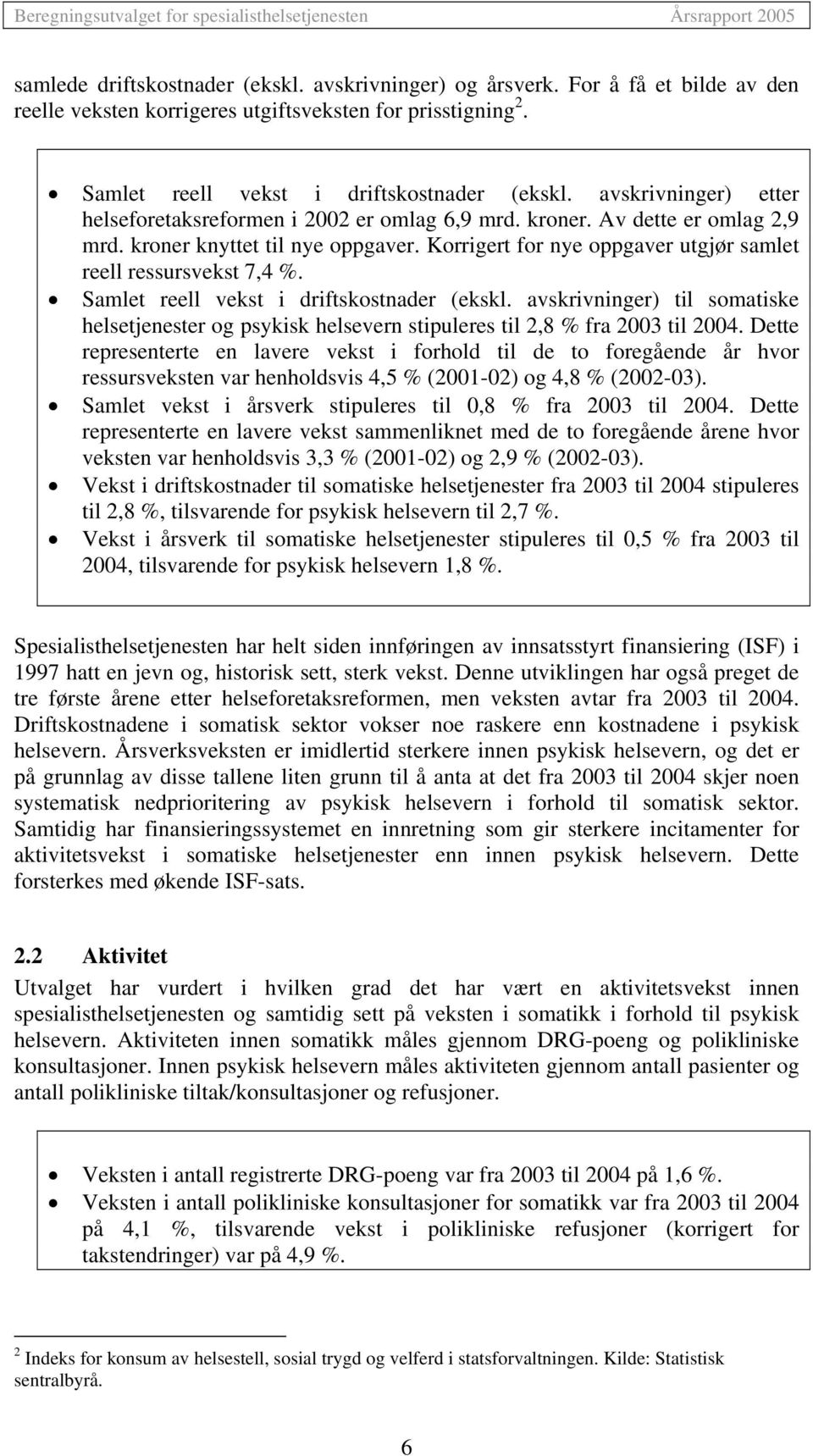 Korrigert for nye oppgaver utgjør samlet reell ressursvekst 7,4 %. Samlet reell vekst i driftskostnader (ekskl.