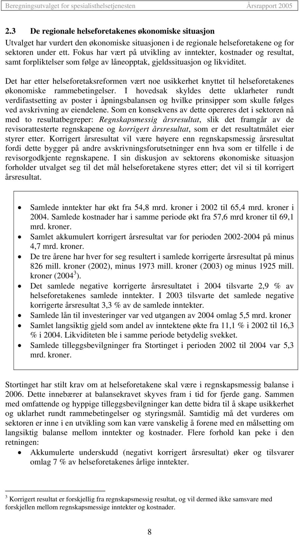 Det har etter helseforetaksreformen vært noe usikkerhet knyttet til helseforetakenes økonomiske rammebetingelser.