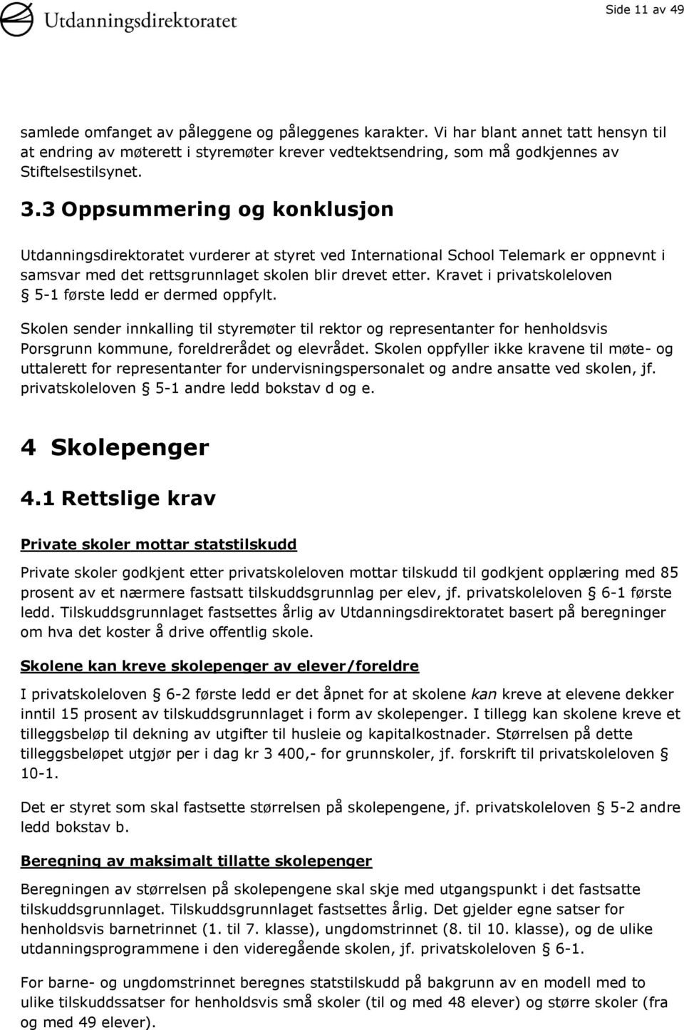 3 Oppsummering og konklusjon Utdanningsdirektoratet vurderer at styret ved International School Telemark er oppnevnt i samsvar med det rettsgrunnlaget skolen blir drevet etter.