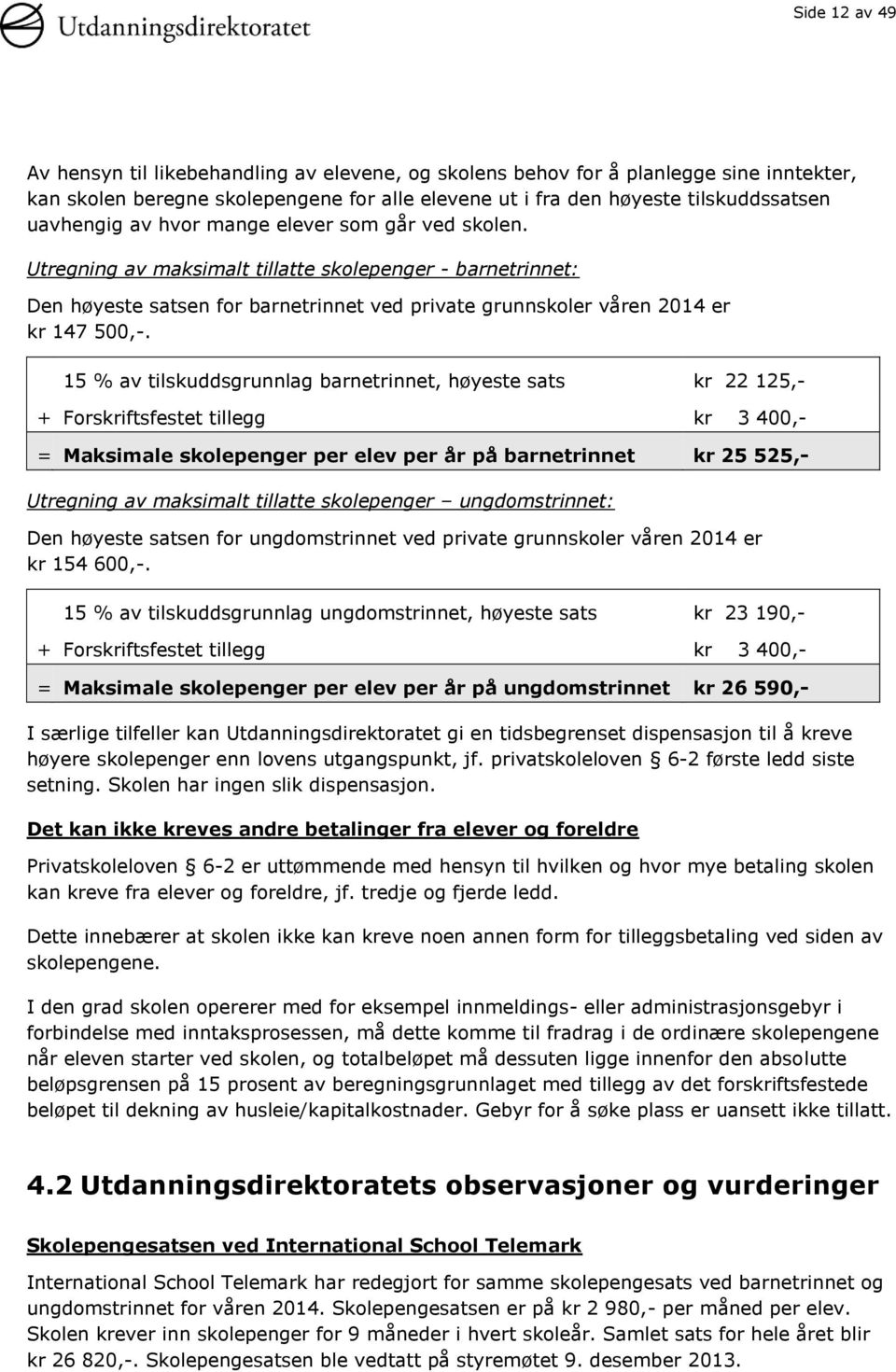 15 % av tilskuddsgrunnlag barnetrinnet, høyeste sats kr 22 125,- + Forskriftsfestet tillegg kr 3 400,- = Maksimale skolepenger per elev per år på barnetrinnet kr 25 525,- Utregning av maksimalt