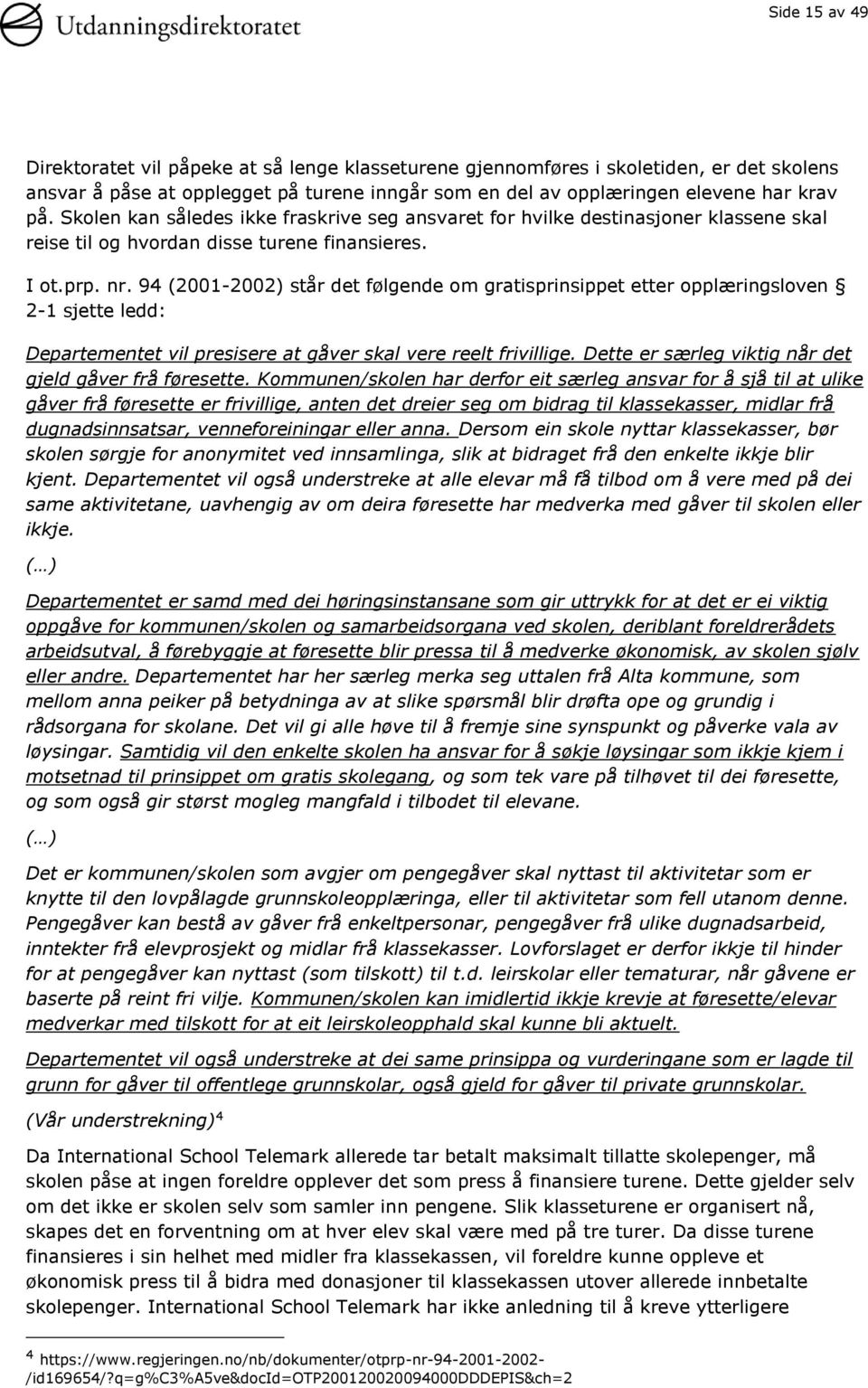 94 (2001-2002) står det følgende om gratisprinsippet etter opplæringsloven 2-1 sjette ledd: Departementet vil presisere at gåver skal vere reelt frivillige.