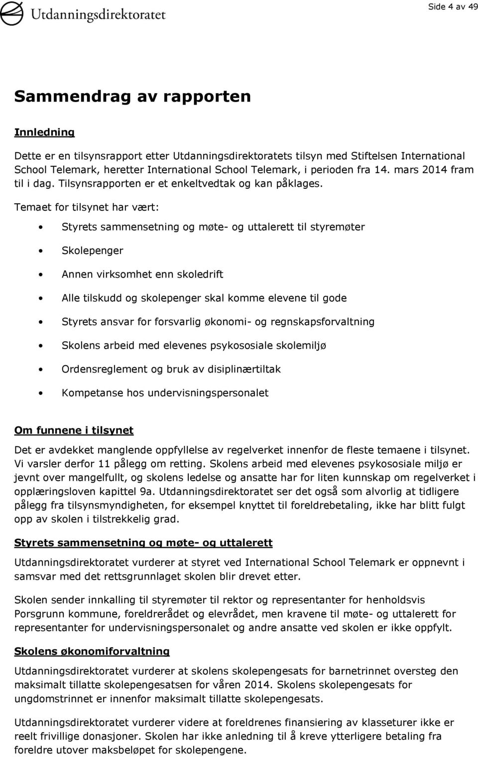 Temaet for tilsynet har vært: Styrets sammensetning og møte- og uttalerett til styremøter Skolepenger Annen virksomhet enn skoledrift Alle tilskudd og skolepenger skal komme elevene til gode Styrets