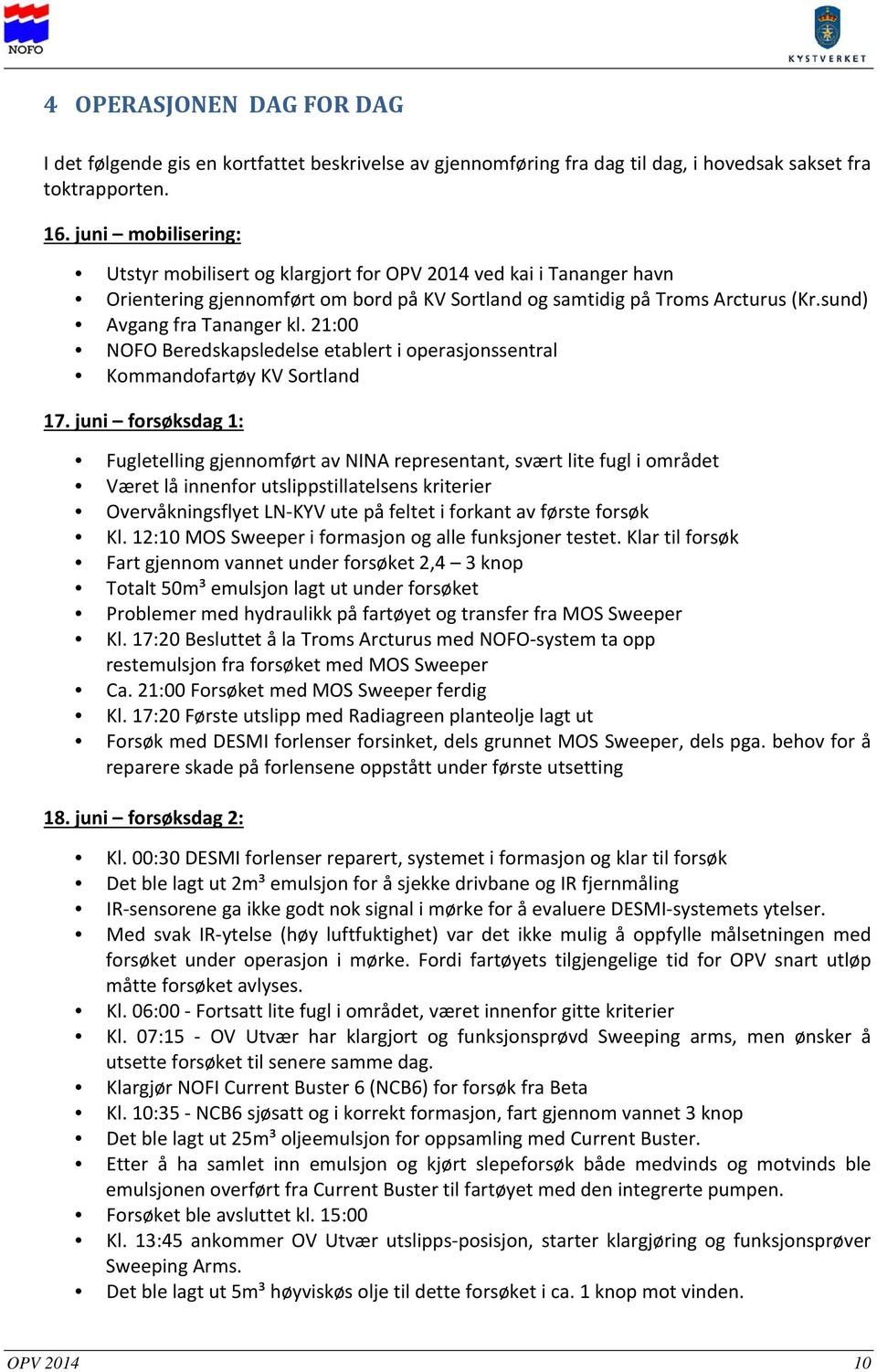 21:00 NOFO Beredskapsledelse etablert i operasjonssentral Kommandofartøy KV Sortland 17.