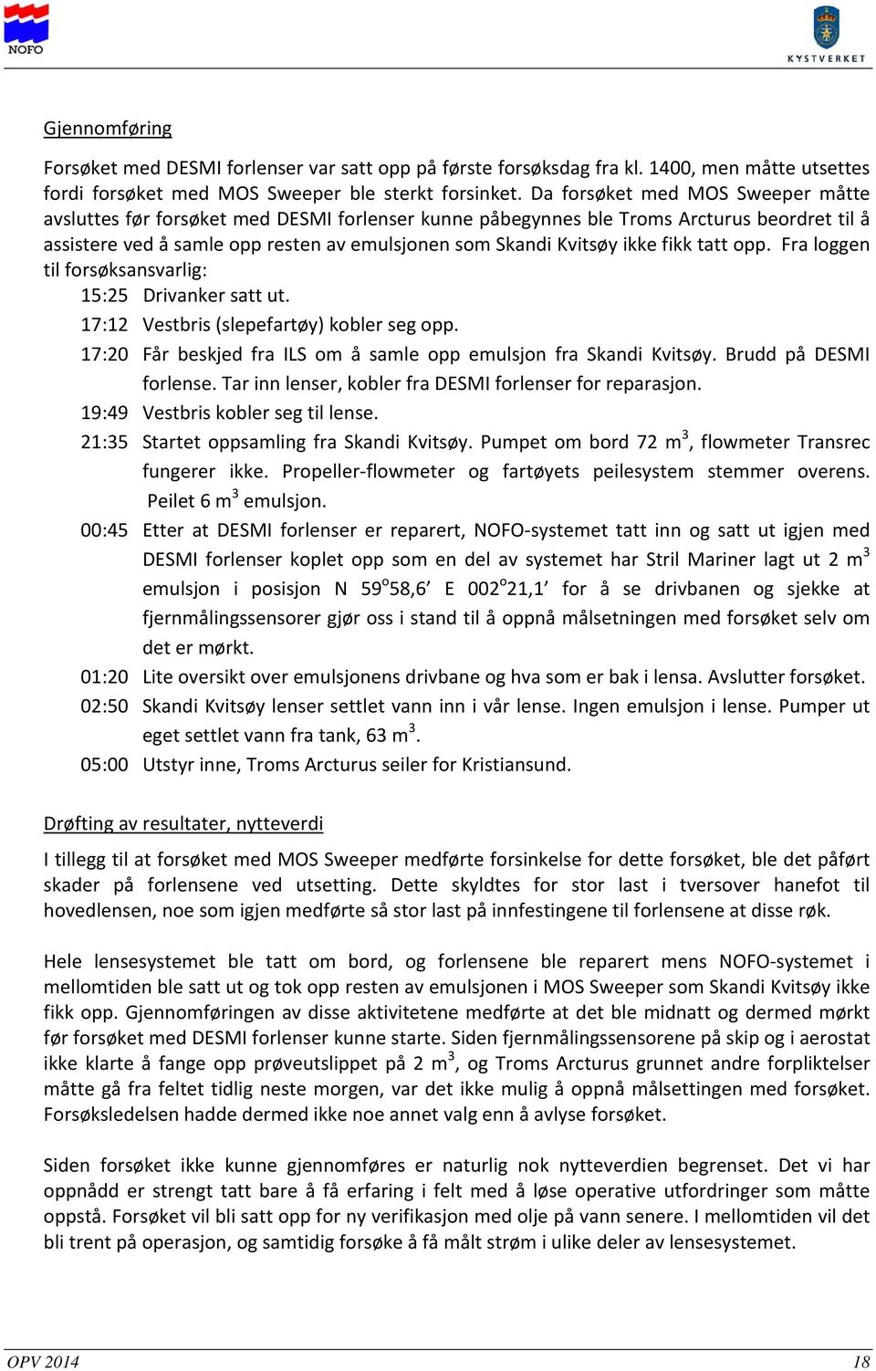 fikk tatt opp. Fra loggen til forsøksansvarlig: 15:25 Drivanker satt ut. 17:12 Vestbris (slepefartøy) kobler seg opp. 17:20 Får beskjed fra ILS om å samle opp emulsjon fra Skandi Kvitsøy.