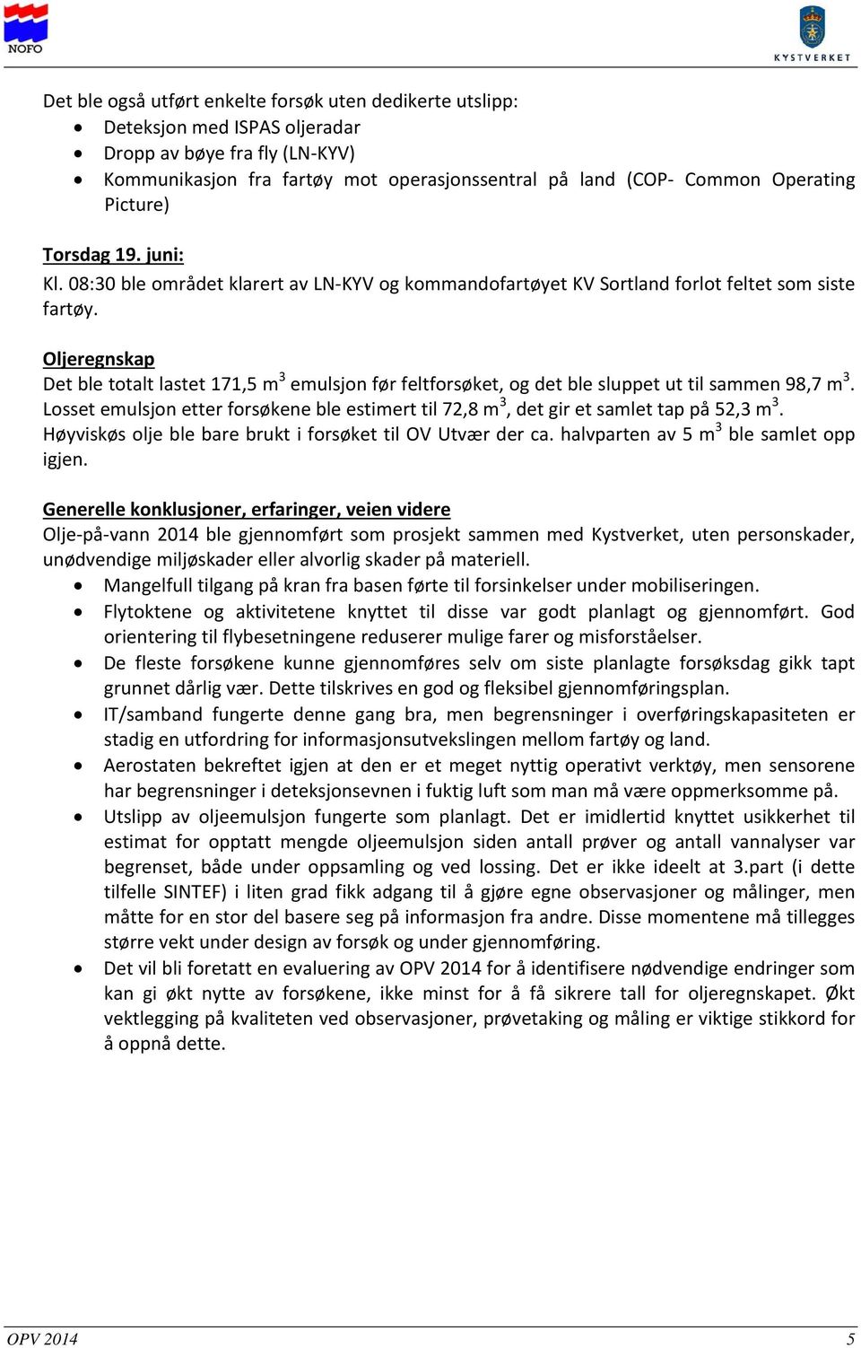 Oljeregnskap Det ble totalt lastet 171,5 m 3 emulsjon før feltforsøket, og det ble sluppet ut til sammen 98,7 m 3.