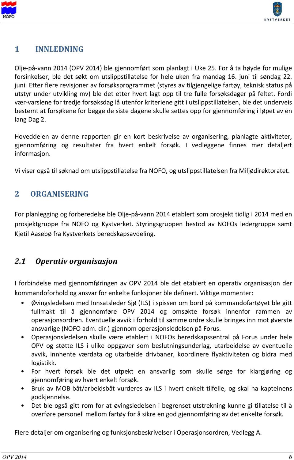 Etter flere revisjoner av forsøksprogrammet (styres av tilgjengelige fartøy, teknisk status på utstyr under utvikling mv) ble det etter hvert lagt opp til tre fulle forsøksdager på feltet.