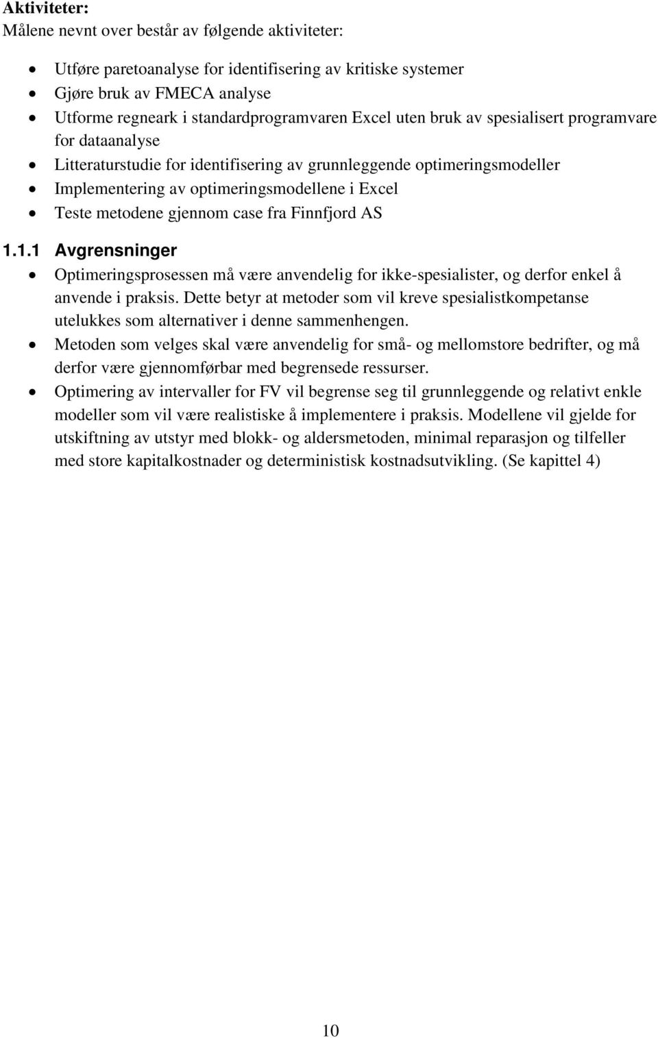 case fra Finnfjord AS 1.1.1 Avgrensninger Optimeringsprosessen må være anvendelig for ikke-spesialister, og derfor enkel å anvende i praksis.